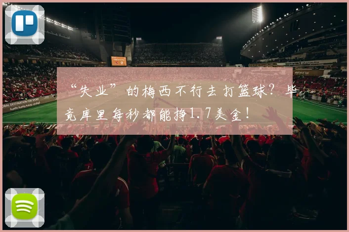 “失业”的梅西不行去打篮球？毕竟库里每秒都能挣1.7美金！