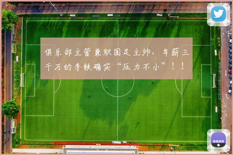 俱乐部主管兼职国足主帅，年薪三千万的李铁确实“压力不小”！！